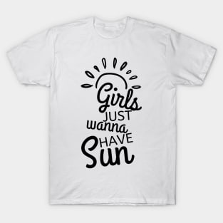 Girls Just Wanna Have Sun. Fun Summer Time Lover Quote. T-Shirt